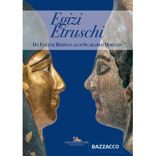 Egizi Etruschi. Da Eugene Berman allo scarabeo dorato. Ediz. a colori
