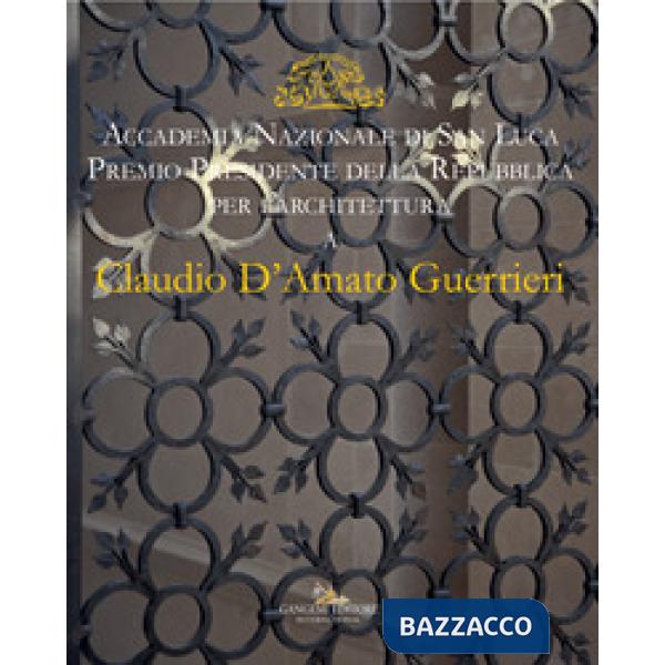 Claudio D'Amato Guerrieri. Accademia Nazionale di san Luca. Premio Presidente della Repubblica per l'architettura. Ediz. italian