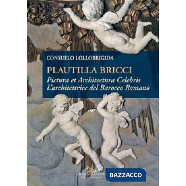 Plautilla Bricci. Pictura et Architectura Celebris. L'architettrice del barocco 