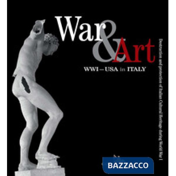 War & art. WWI - USA in Italy. Destruction and protection of Italian cultural heritage during world war I. Catalogo della mostra