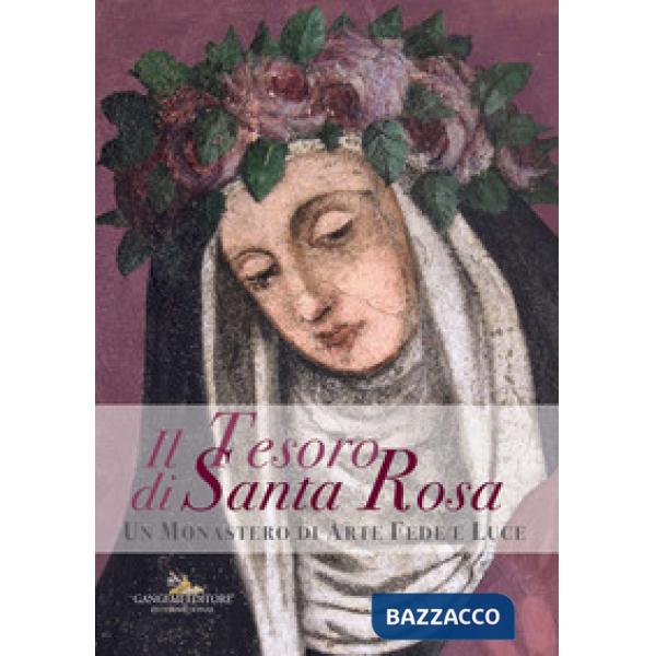 Tesoro di santa Rosa. Un monastero di arte fede e luce. Catalogo della mostra (Viterbo, 2 settembre 2017-6 gennaio 2018). Ediz. 