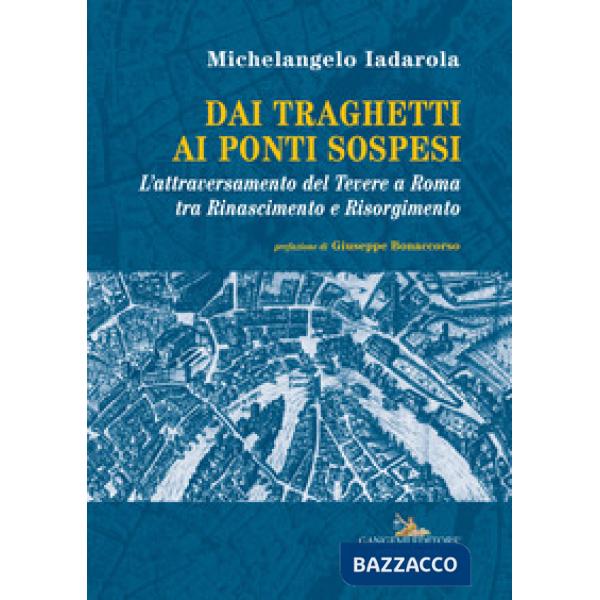 Dai traghetti ai ponti sospesi. L'attraversamento del Tevere a Roma tra rinascimento e risorgimento