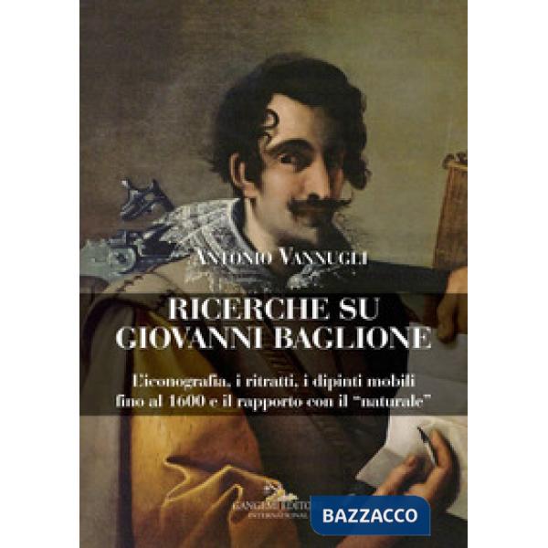 Ricerche su Giovanni Baglione. L'iconografia, i ritratti, i dipinti mobili fino 