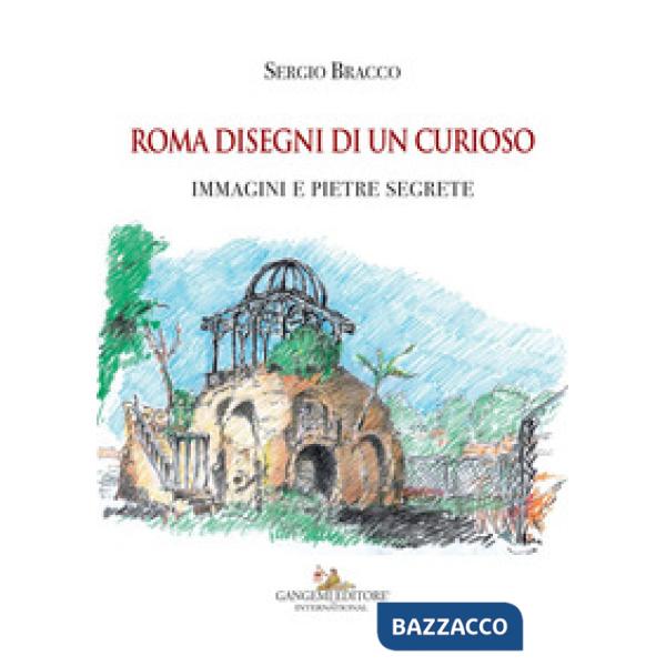 Roma disegni di un curioso. Immagini e pietre segrete. Ediz. a colori