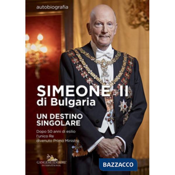 Simeone II di Bulgaria. Un destino singolare. Dopo 50 anni di esilio l'unico re 