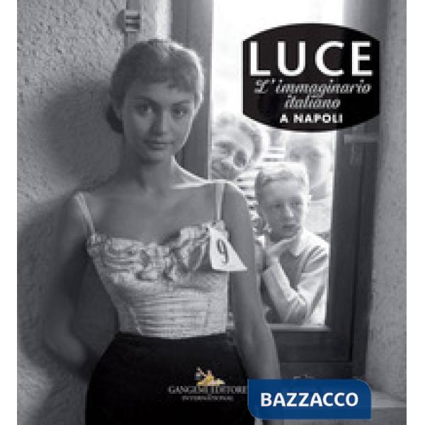 Luce. L'immaginario italiano a Napoli. Catalogo della mostra (Roma, 1 dicembre 2017-11 marzo 2018). Ediz. illustrata