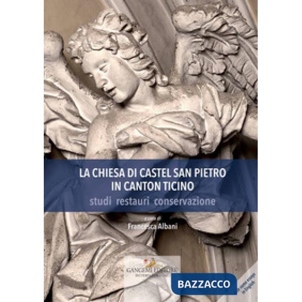 La chiesa di Castel San Pietro in Canton Ticino. Studi, restauri, conservazione. Ediz. a colori