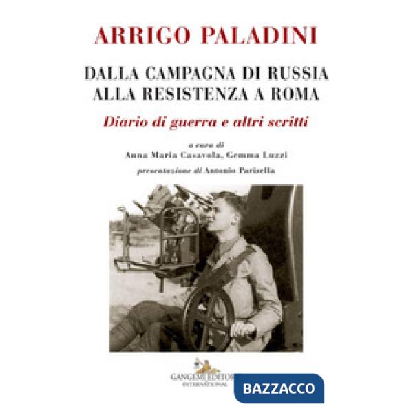 Arrigo Paladini. Dalla campagna di Russia alla resistenza a Roma. Diario di guer