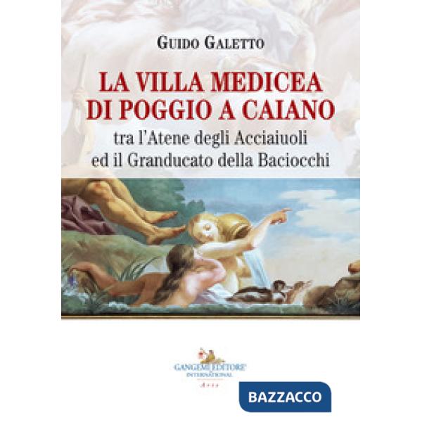 Villa medicea di Poggio a Caiano. Tra l'Atene degli Acciaiuoli ed il Granducato della Baciocchi (La)