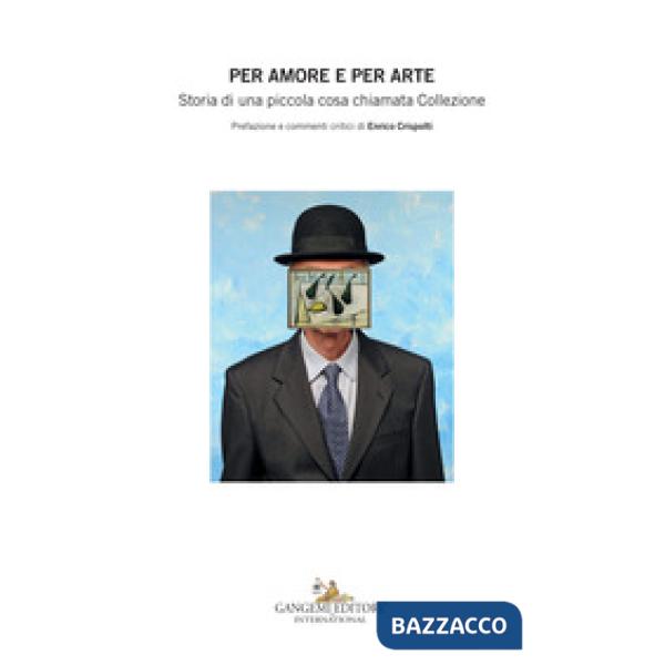 Per amore e per arte. Storia di una piccola cosa chiamata collezione