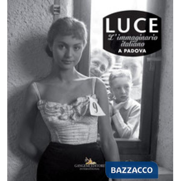 Luce. L'immaginario italiano a Padova. Catalogo della mostra (Padova, 15 giugno-2 settembre 2018). Ediz. a colori