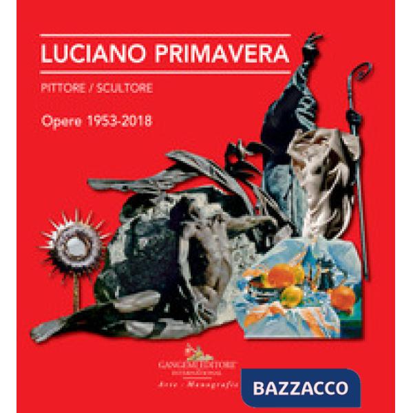 Luciano Primavera. Pittore-scultore. Opere 1953-2018. Ediz. a colori