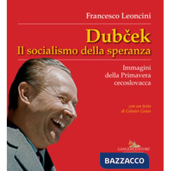 Dubcek. Il socialismo della speranza. Immagini della Primavera cecoslovacca