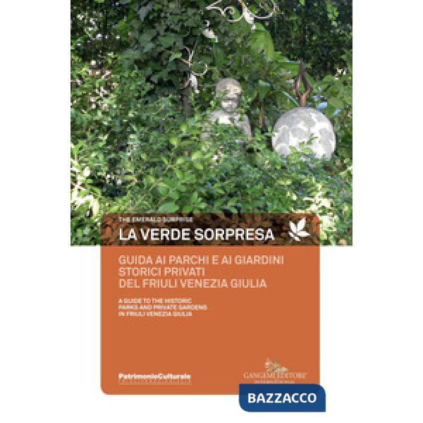 Verde sorpresa. Guida ai parchi e ai giardini storici privati del Friuli Venezia