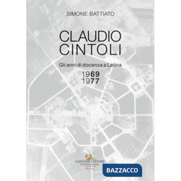 Claudio Cintoli. Gli anni di docenza a Latina (1969-1977), Catalogo della mostra (Latina, 10-24 novembre 2018). Ediz. illustrata