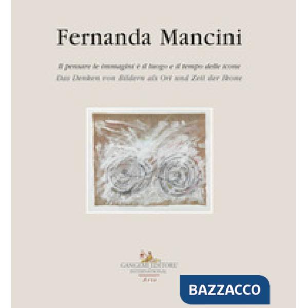 Fernanda Mancini. Il pensare le immagini è il luogo e il tempo delle icone. Ediz. italiana e tedesca