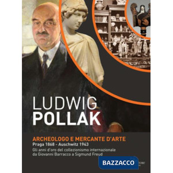 Ludwig Pollak. Archeologo e mercante d'arte (Praga 1868-Auschwitz 1943). Gli ann