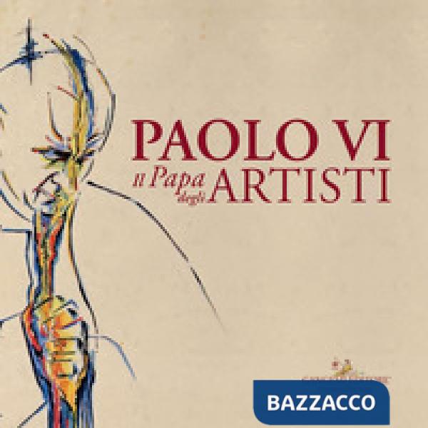 Paolo VI. Il papa degli artisti. Catalogo della mostra (Roma, 8 dicembre 2018-17