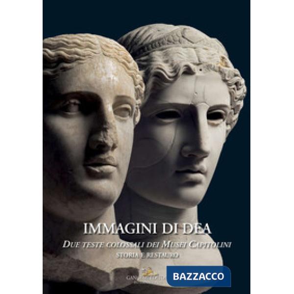 Immagini di dea. Due teste colossali dei Musei Capitolini. Storia e restauro. Ed