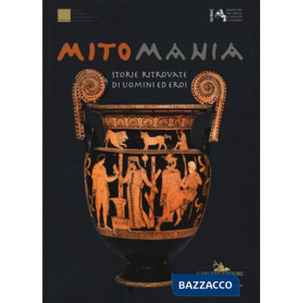 Mitomania. Storie ritrovate di uomini ed eroi. Catalogo della mostra (Taranto, 10 aprile-10 novembre 2019). Ediz. a colori