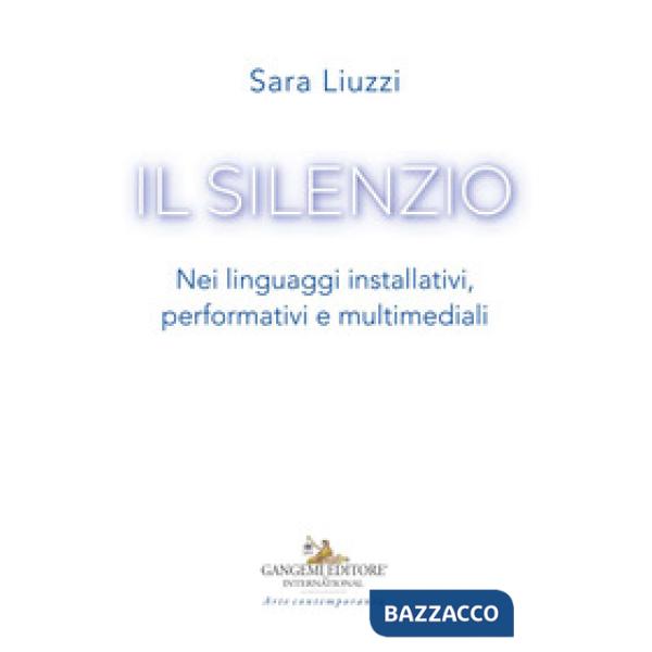 Silenzio. Nei linguaggi installativi, performativi e multimediali (Il)