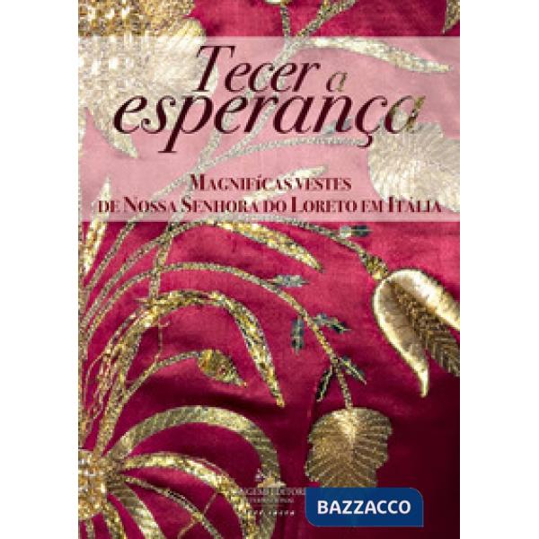 Tecer a esperanca. Magnifícas vestes de Nossa Senhora do Loreto em Itália. Ediz. a colori