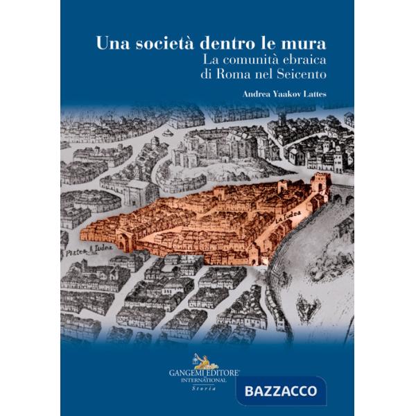 Società dentro le mura. La comunità ebraica di Roma nel Seicento (La)