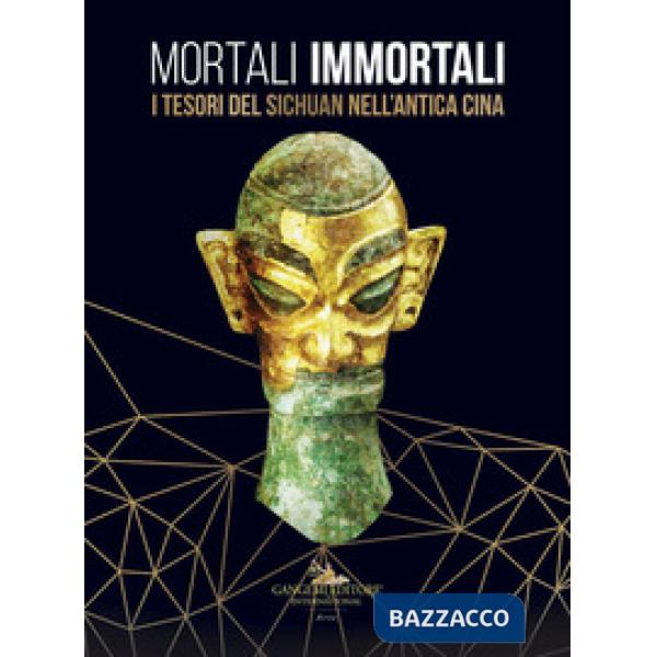 Mortali immortali. I tesori del Sichuan nell'antica Cina. Catalogo della mostra 