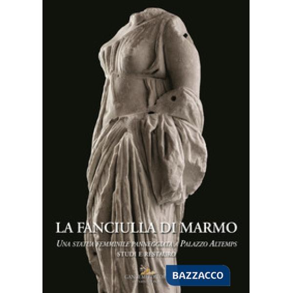 Fanciulla di marmo. Una statua femminile panneggiata a Palazzo Altemps. Studi e restauro (La)