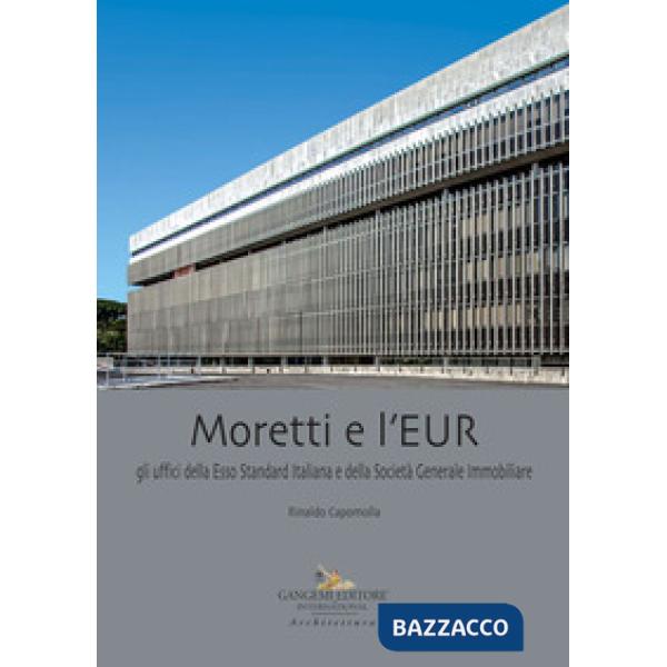 Moretti e l'EUR. Gli uffici della Esso Standard Italiana e della Società General