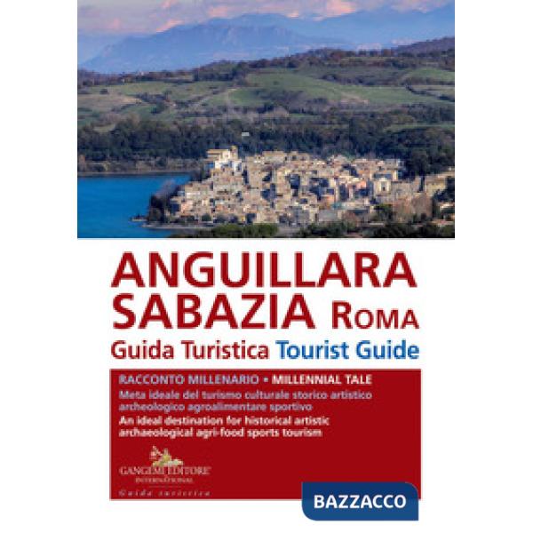 Anguillara Sabazia (Roma). Guida turistica. Racconto millenario. Meta ideale del