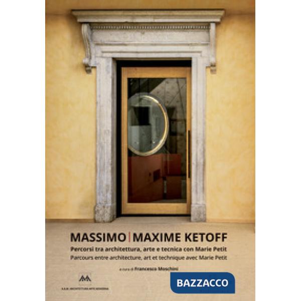 Massimo Ketoff. Percorsi tra architettura, arte e tecnica con Marie Petit. Ediz. italiana e francese