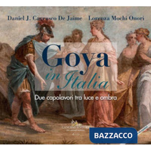 Goya in Italia. Due capolavori tra luce e ombra. Catalogo della mostra (Vetuloni