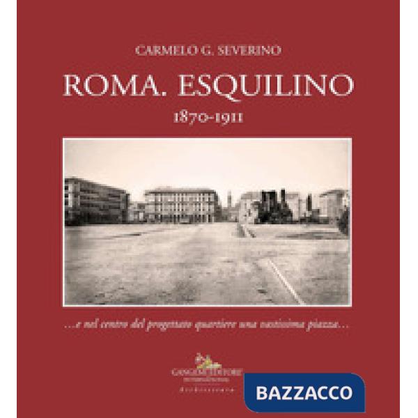 Roma. Esquilino 1870-1911 ...e nel centro del progettato quartiere una vastissim