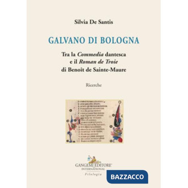 Galvano di Bologna. Tra la «Commedia» dantesca e il «Roman de Troie» di Benoît de Sainte-Maure. Ricerche