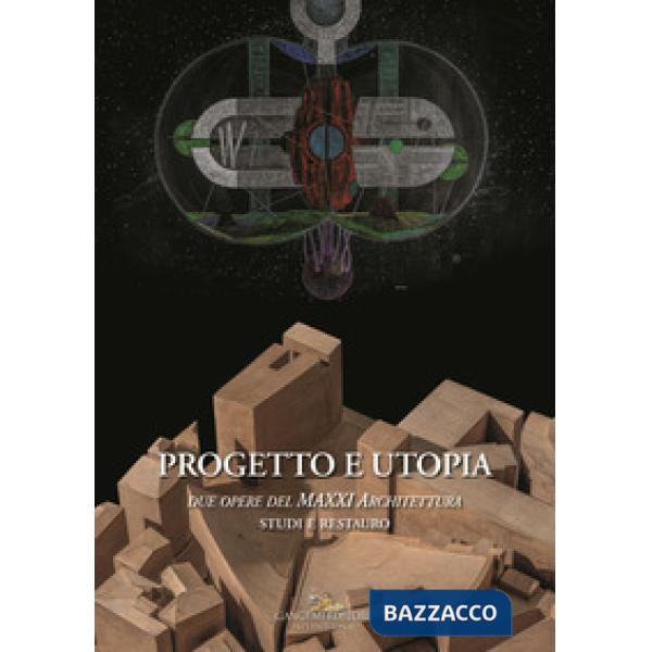 Progetto e utopia. Due opere del MAXXI Architettura. Studi e restauro