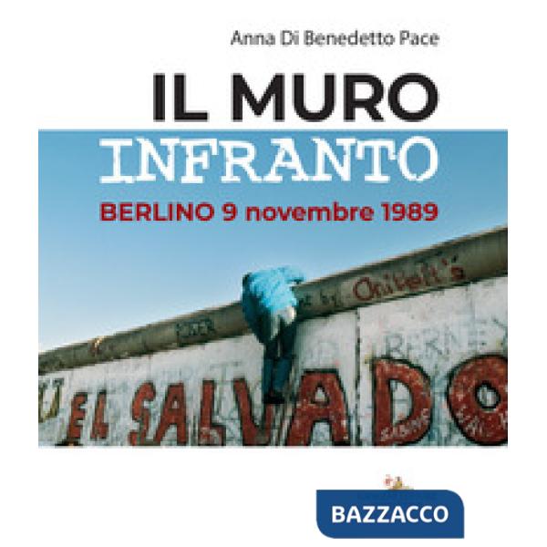 Muro infranto. Berlino 9 novembre 1989. Catalogo della mostra (Roma, 7 novembre 2019-15 gennaio 2020). Ediz. a colori (Il)