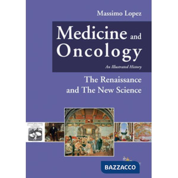 Medicine and oncology. An illustrated history. Ediz. a colori. Vol. 4: The Renaissance and the New Science