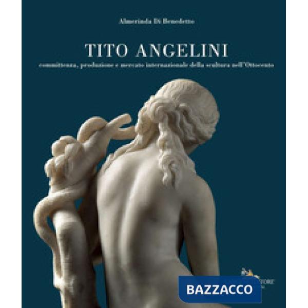 Tito Angelini. Committenza, produzione e mercato internazionale della scultura nell'Ottocento. Ediz. a colori