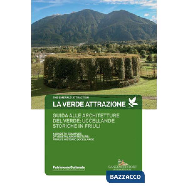 Verde attrazione. Guida alle architetture del verde: uccellande storiche in Friuli. Ediz. italiana e inglese (La)