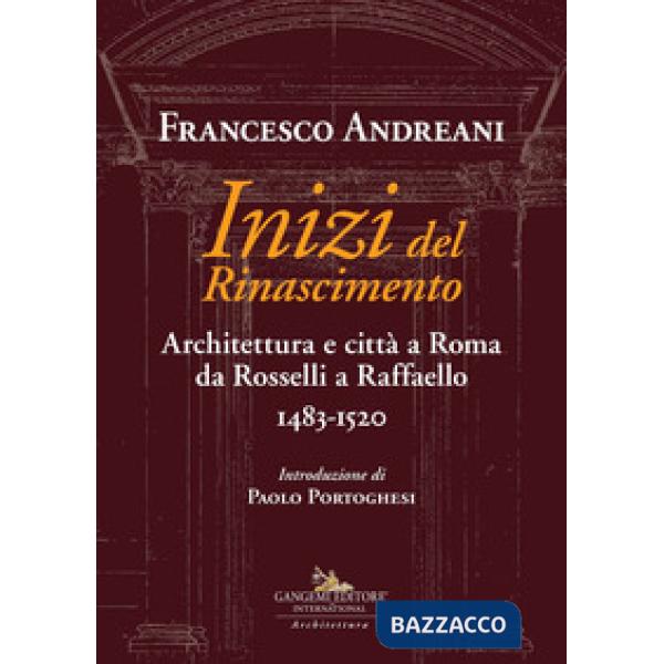 Inizi del Rinascimento. Architettura e città a Roma da Rosselli a Raffaello 1483-1520