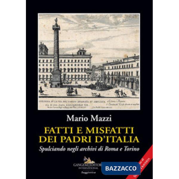 Fatti e misfatti dei padri d'Italia. Spulciando negli archivi di Roma e Torino