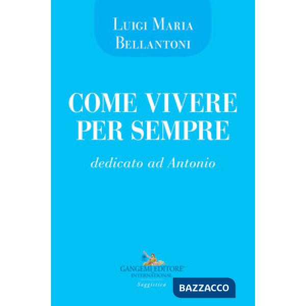 Come vivere per sempre. Dedicato ad Antonio