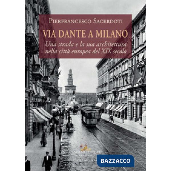 Via Dante a Milano. Una strada e la sua architettura nella città europea del XIX secolo