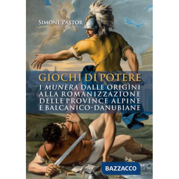 Giochi di potere. I munera dalle origini alla romanizzazione delle province alpine e balcanico-danubiane