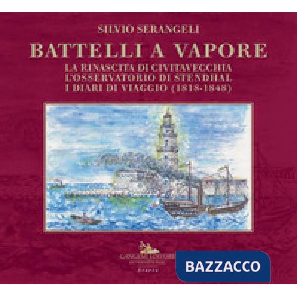 Battelli a vapore. La rinascita di Civitavecchia, l'osservatorio di Stendhal, i diari di viaggio (1818-1848)