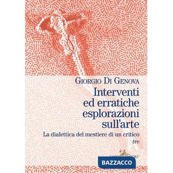 Interventi ed erratiche esplorazioni sull'arte. La dialettica del mestiere di un critico. Vol. 3