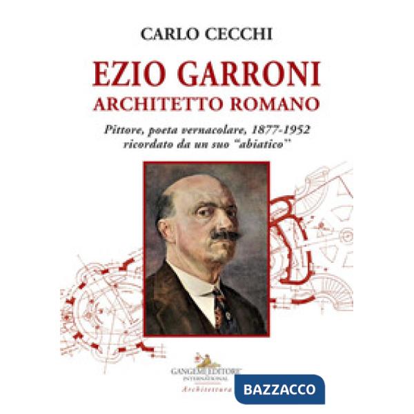 Ezio Garroni architetto romano. Pittore, poeta vernacolare, 1877-1952. Ricordato da un suo «abiatico»