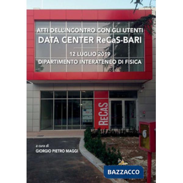 Data center ReCaS-Bari. Atti dell'Incontro con gli utenti (12 luglio 2019, Dipartimento Interateneo di Fisica)
