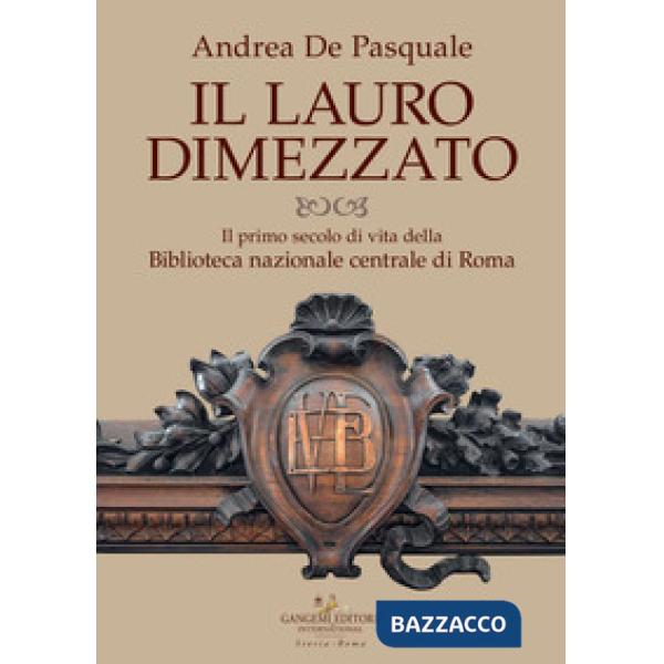 Lauro dimezzato. Il primo secolo di vita della Biblioteca nazionale centrale di Roma (Il)